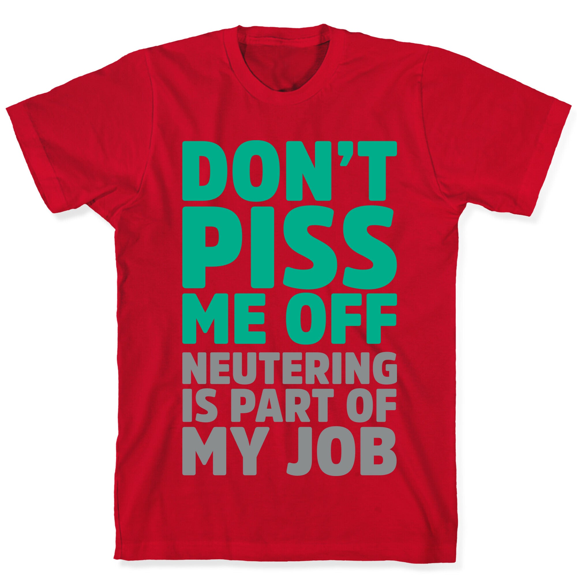 Don't Piss Me Off Neutering is Part of My Job T-Shirt